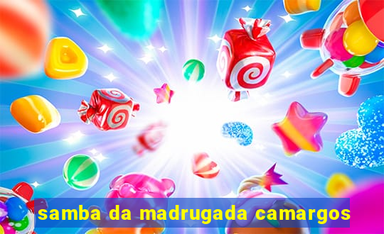 samba da madrugada camargos